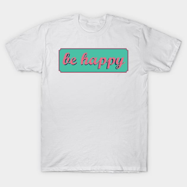 Be Happy T-Shirt by Guri386